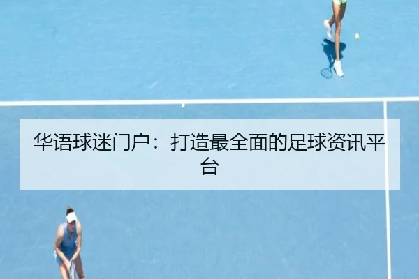 华语球迷门户：打造最全面的足球资讯平台