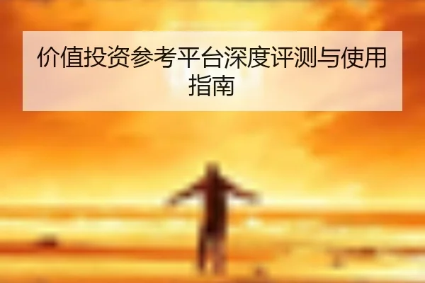 价值投资参考平台深度评测与使用指南